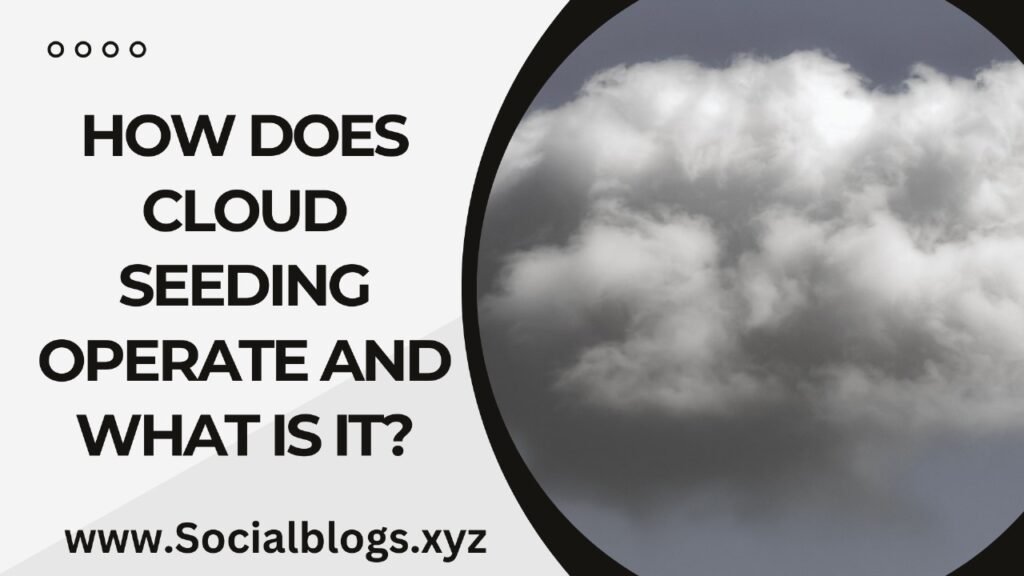 How Does Cloud Seeding Operate and What Is It?