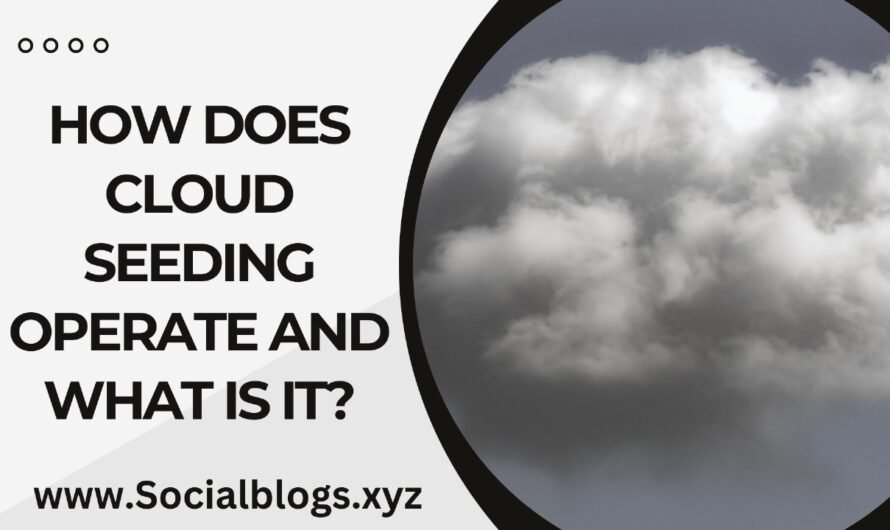 How Does Cloud Seeding Operate and What Is It?