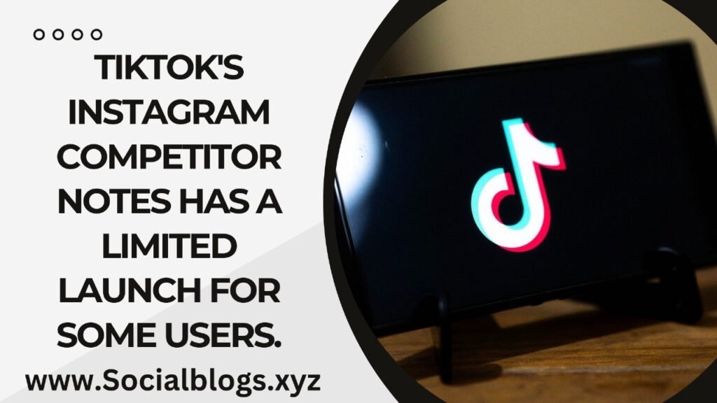 TikTok's Instagram competitor Notes has a limited launch for some users.