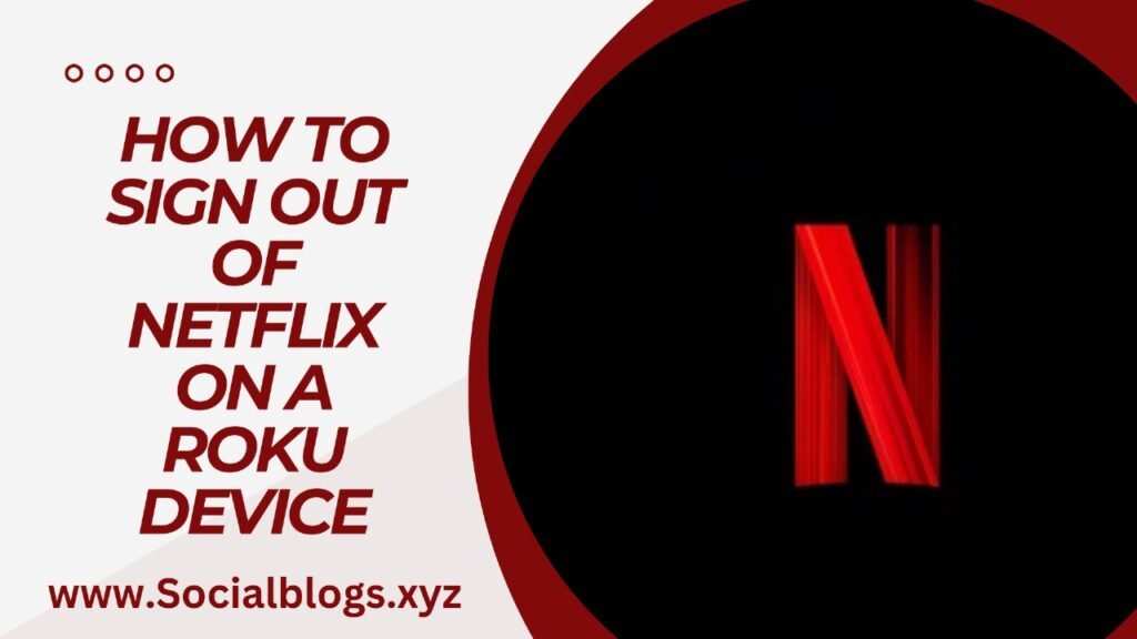 HOW TO SIGN OUT OF NETFLIX ON A ROKU DEVICE