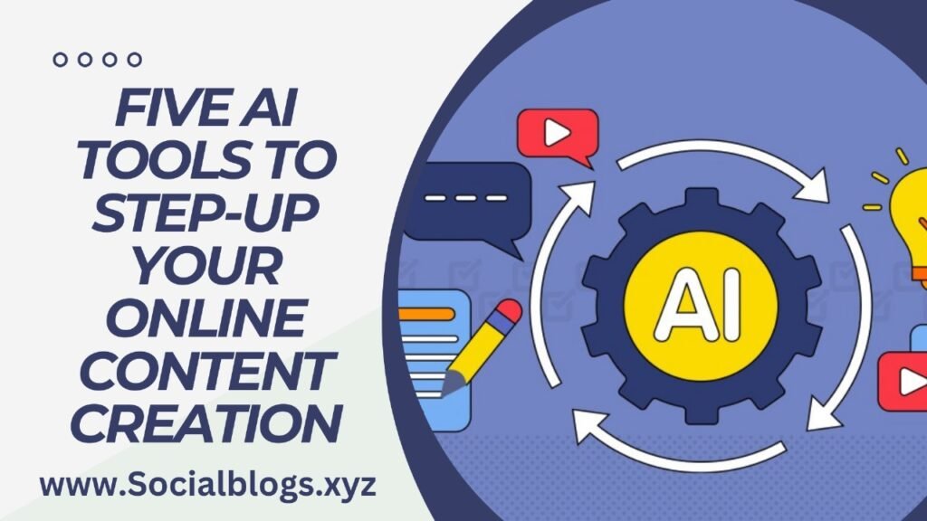 Five AI TOOLS TO STEP-UP YOUR ONLINE CONTENT CREATION