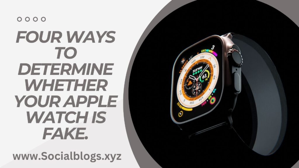 Four ways to determine whether your Apple Watch is fake.